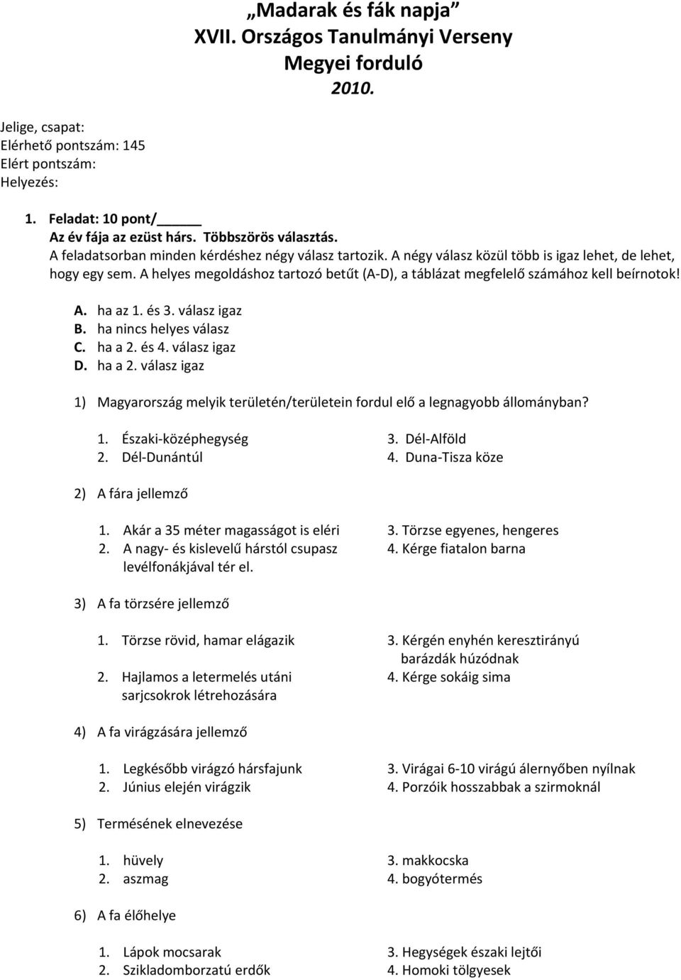 A helyes megoldáshoz tartozó betűt (A D), a táblázat megfelelő számához kell beírnotok! A. ha az 1. és 3. válasz igaz B. ha nincs helyes válasz C. ha a 2.