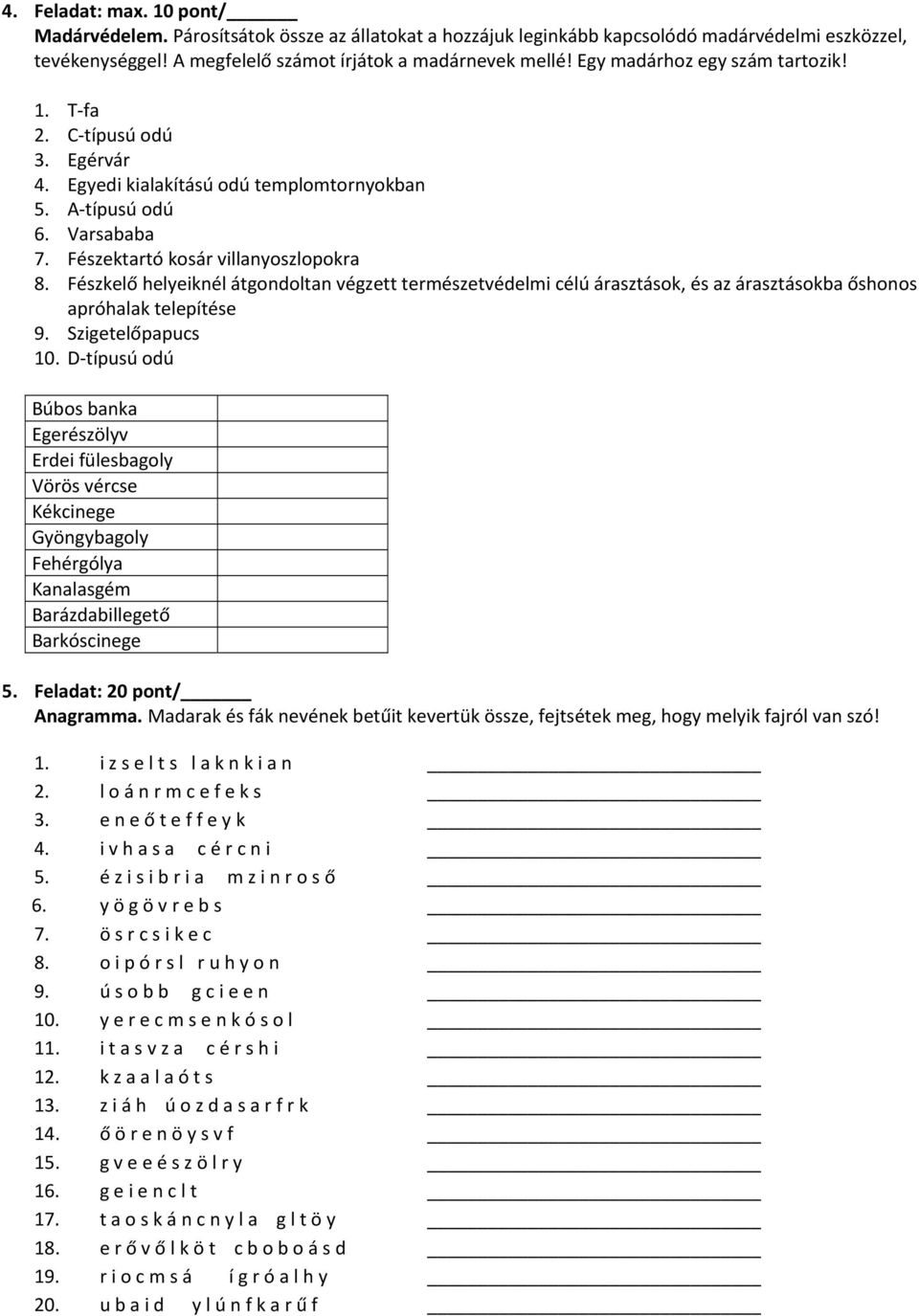 Fészkelő helyeiknél átgondoltan végzett természetvédelmi célú árasztások, és az árasztásokba őshonos apróhalak telepítése 9. Szigetelőpapucs 10.