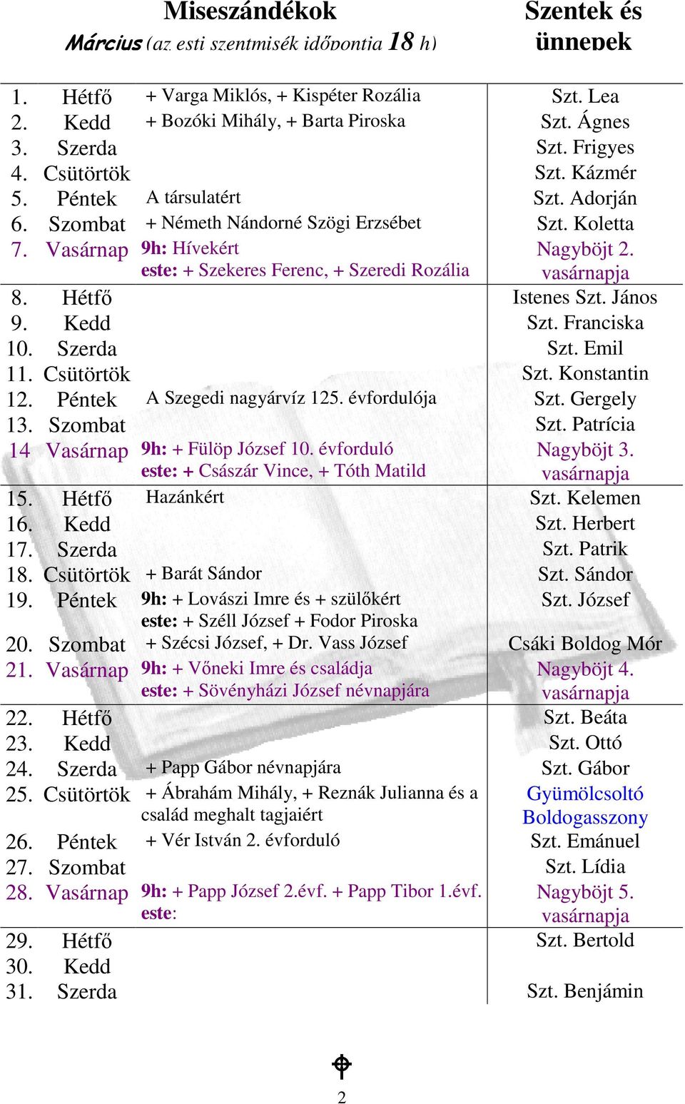 Vasárnap 9h: Hívekért este: + Szekeres Ferenc, + Szeredi Rozália Nagyböjt 2. 8. Hétfı Istenes Szt. János 9. Kedd Szt. Franciska 10. Szerda Szt. Emil 11. Csütörtök Szt. Konstantin 12.