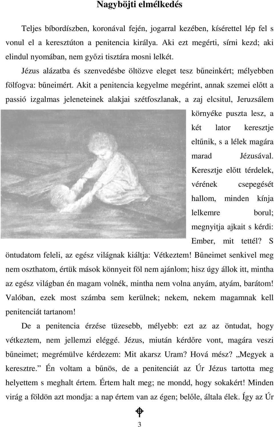 Akit a penitencia kegyelme megérint, annak szemei elıtt a passió izgalmas jeleneteinek alakjai szétfoszlanak, a zaj elcsitul, Jeruzsálem 3 környéke puszta lesz, a két lator keresztje eltőnik, s a