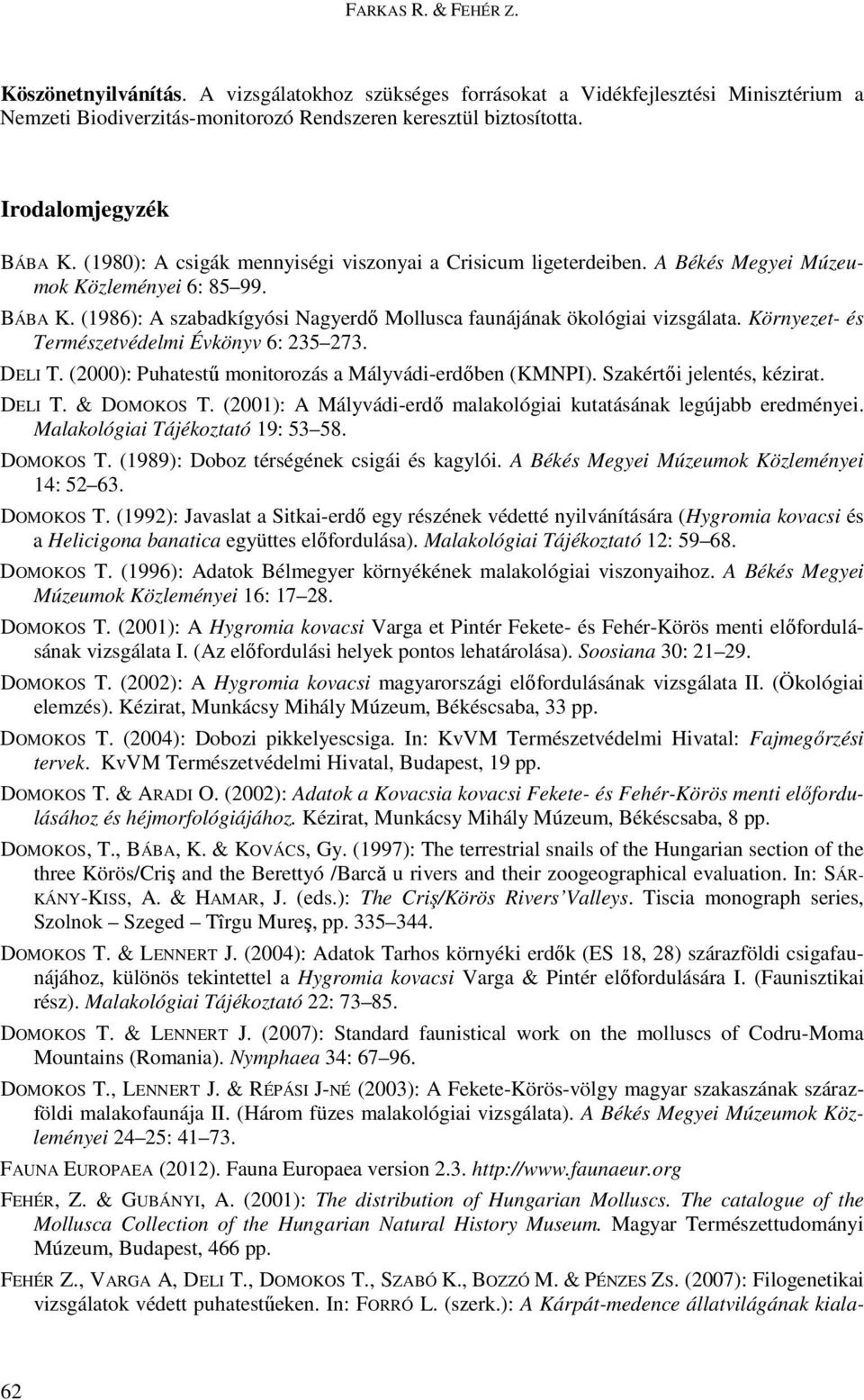 Környezet- és Természetvédelmi Évkönyv 6: 235 273. DELI T. (2000): Puhatestő monitorozás a Mályvádi-erdıben (KMNPI). Szakértıi jelentés, kézirat. DELI T. & DOMOKOS T.