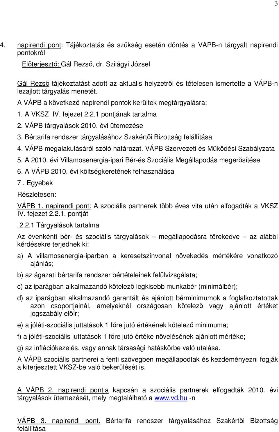 Bértarifa rendszer tárgyalásához Szakértıi Bizottság felállítása 4. VÁPB megalakulásáról szóló határozat. VÁPB Szervezeti és Mőködési Szabályzata 5. A 2010.