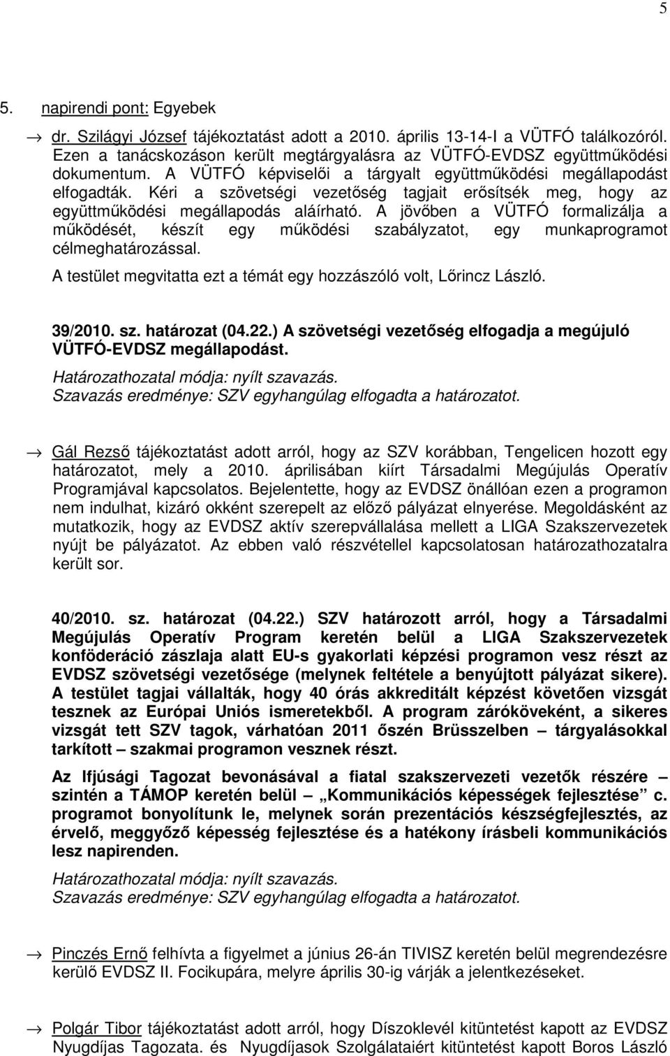 A jövıben a VÜTFÓ formalizálja a mőködését, készít egy mőködési szabályzatot, egy munkaprogramot célmeghatározással. A testület megvitatta ezt a témát egy hozzászóló volt, Lırincz László. 39/2010. sz. határozat (04.