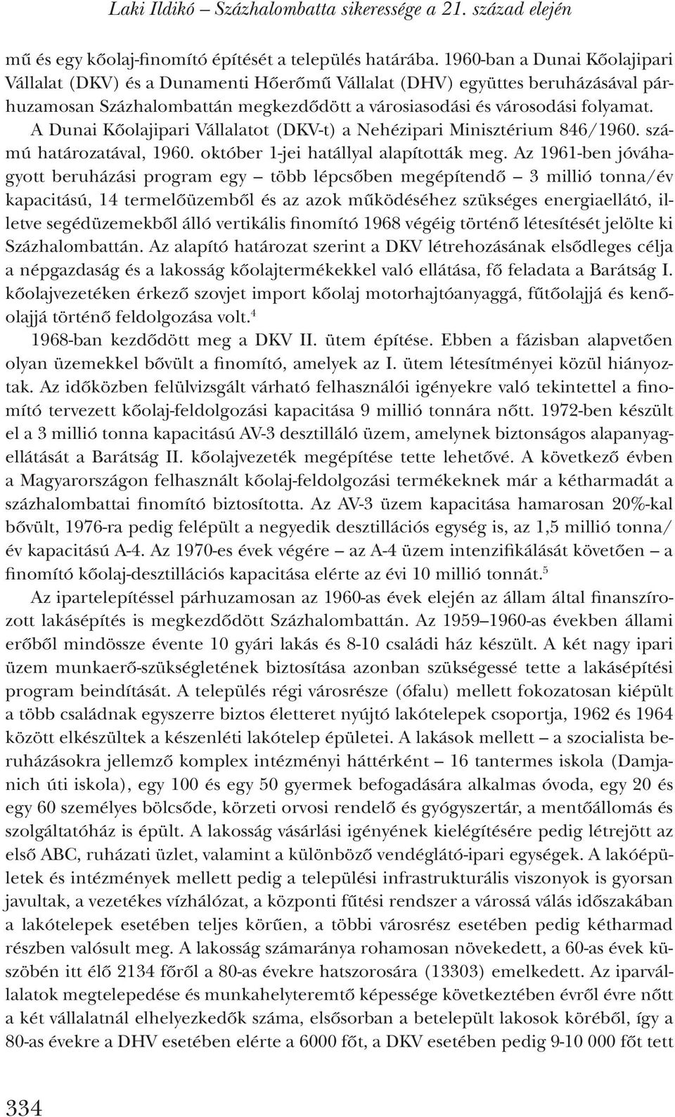 A Dunai Kőolajipari Vállalatot (DKV-t) a Nehézipari Minisztérium 846/1960. számú határozatával, 1960. október 1-jei hatállyal alapították meg.