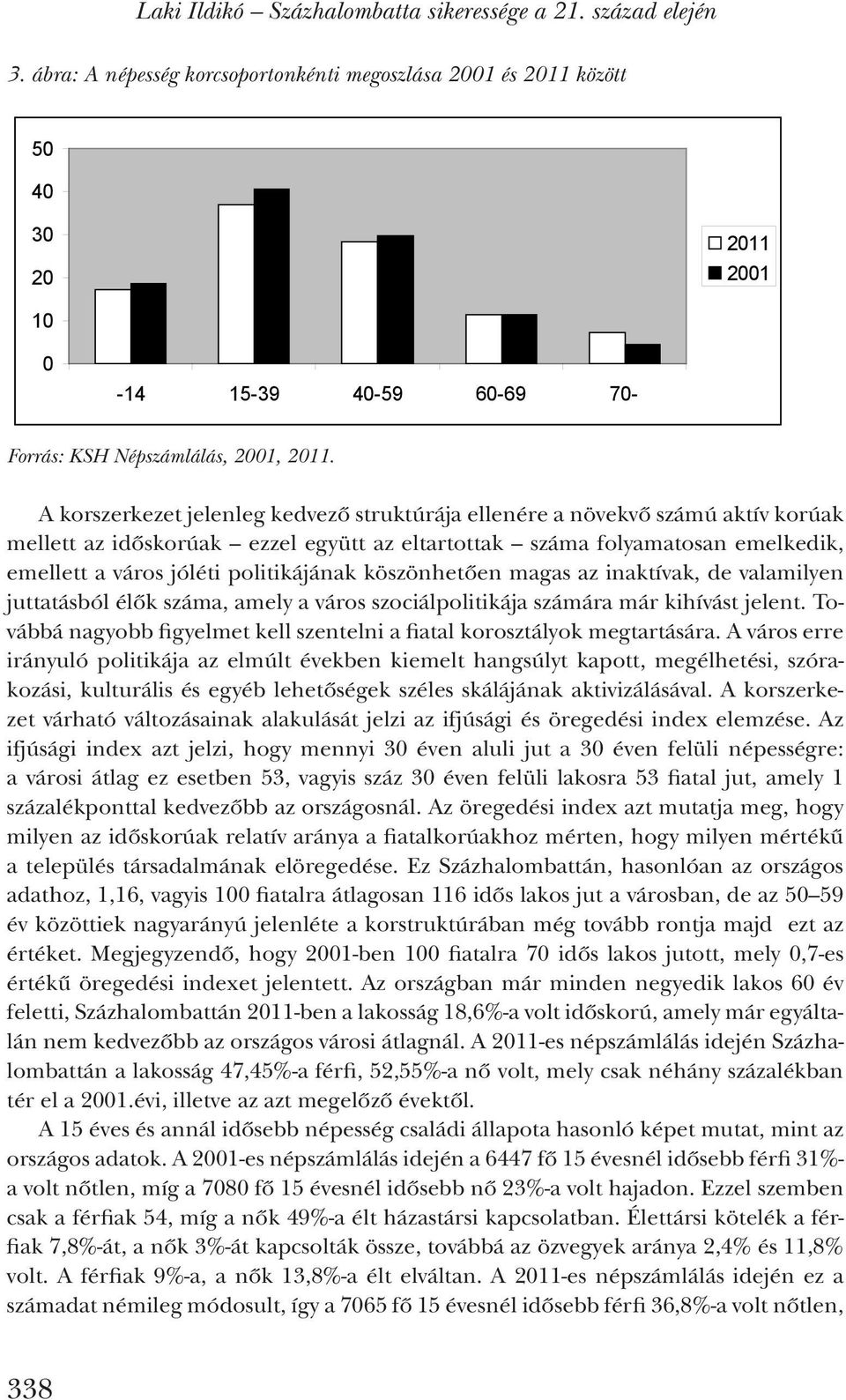 A korszerkezet jelenleg kedvező struktúrája ellenére a növekvő számú aktív korúak mellett az időskorúak ezzel együtt az eltartottak száma folyamatosan emelkedik, emellett a város jóléti politikájának