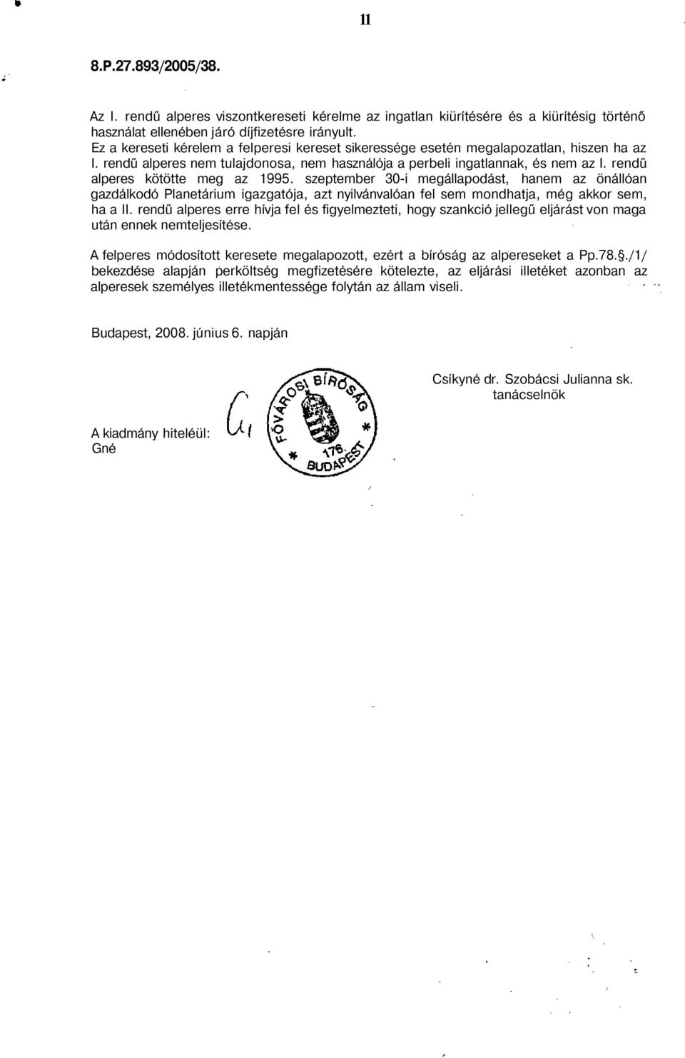 rendű alperes kötötte meg az 1995. szeptember 30-i megállapodást, hanem az önállóan gazdálkodó Planetárium igazgatója, azt nyilvánvalóan fel sem mondhatja, még akkor sem, ha a II.