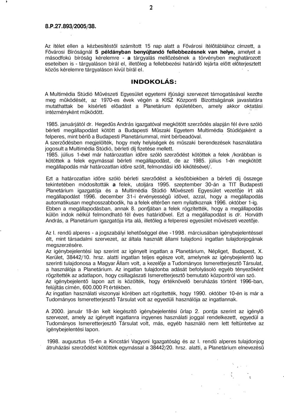 INDOKOLÁS: A Multimédia Stúdió Művészeti Egyesület egyetemi ifjúsági szervezet támogatásával kezdte meg működését, az 1970-es évek végén a KISZ Központi Bizottságának javaslatára mutathattak be