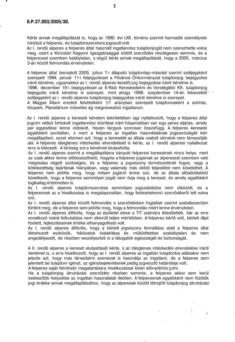 hatálytalan, s végül kérte annak megállapítását, hogy a 2005. március 3-án közölt felmondás érvénytelen. A felperes által becsatolt 2005.