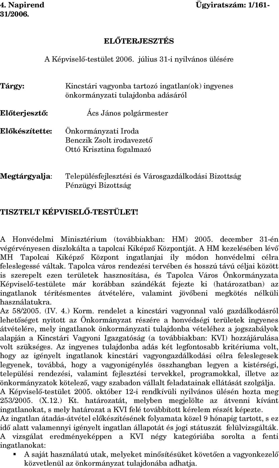 Zsolt irodavezető Ottó Krisztina fogalmazó Megtárgyalja: Településfejlesztési és Városgazdálkodási Bizottság Pénzügyi Bizottság TISZTELT KÉPVISELŐ-TESTÜLET!