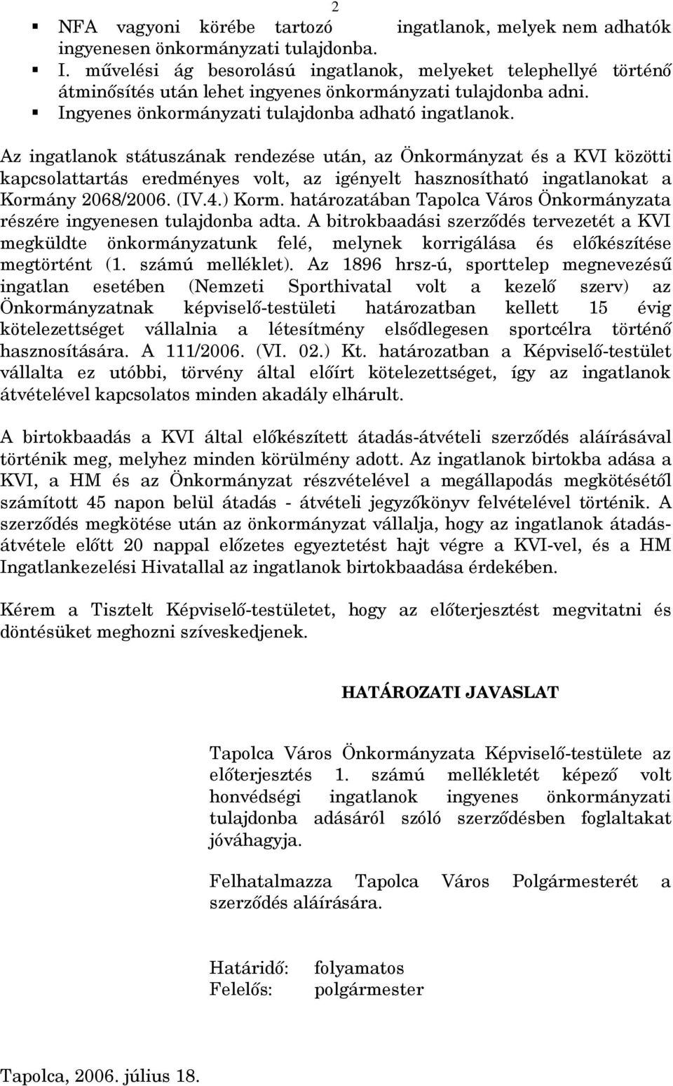 Az ingatlanok státuszának rendezése után, az Önkormányzat és a KVI közötti kapcsolattartás eredményes volt, az igényelt hasznosítható ingatlanokat a Kormány 2068/2006. (IV.4.) Korm.