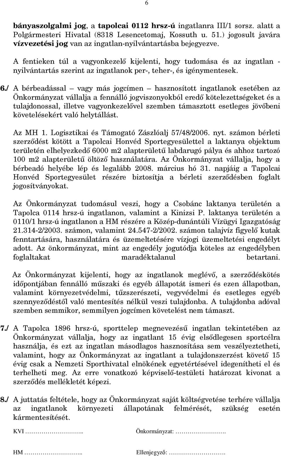 A fentieken túl a vagyonkezelő kijelenti, hogy tudomása és az ingatlan - nyilvántartás szerint az ingatlanok per-, teher-, és igénymentesek. 6.