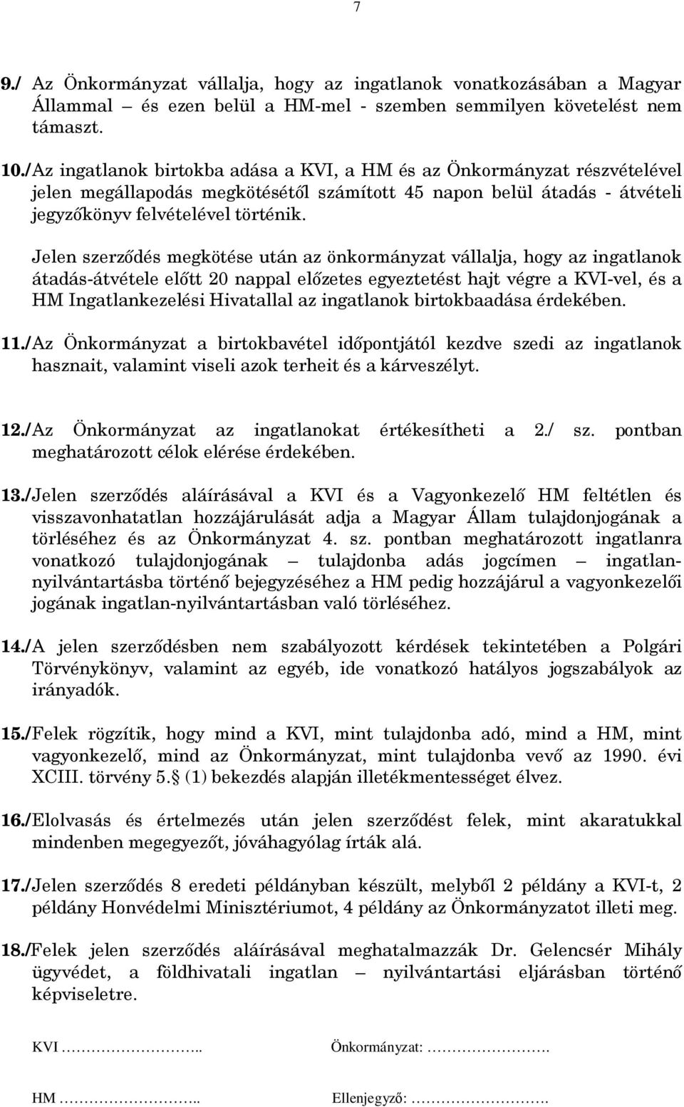 Jelen szerződés megkötése után az önkormányzat vállalja, hogy az ingatlanok átadás-átvétele előtt 20 nappal előzetes egyeztetést hajt végre a KVI-vel, és a HM Ingatlankezelési Hivatallal az