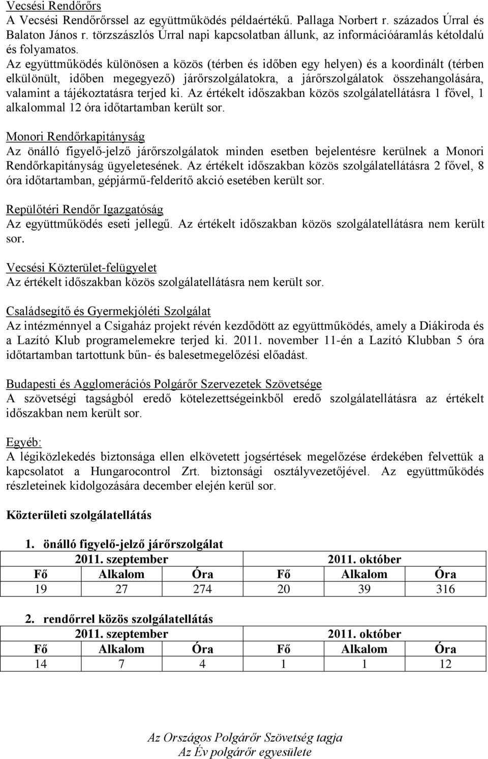 Az együttműködés különösen a közös (térben és időben egy helyen) és a koordinált (térben elkülönült, időben megegyező) járőrszolgálatokra, a járőrszolgálatok összehangolására, valamint a