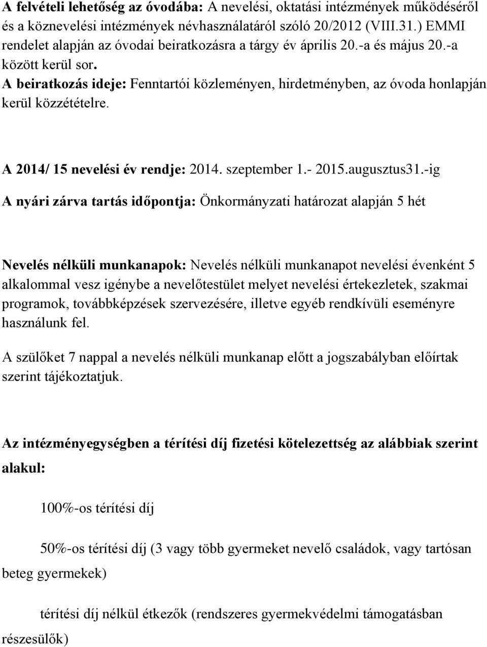 A beiratkozás ideje: Fenntartói közleményen, hirdetményben, az óvoda honlapján kerül közzétételre. A 2014/ 15 nevelési év rendje: 2014. szeptember 1.- 2015.augusztus31.