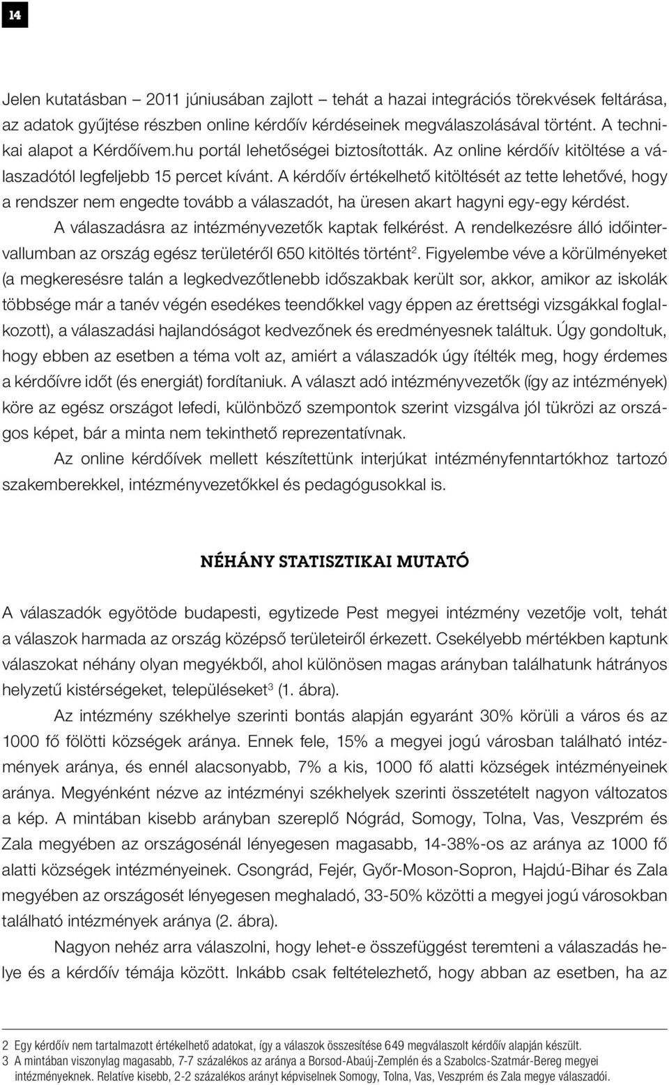 A kérdőív értékelhető kitöltését az tette lehetővé, hogy a rendszer nem engedte tovább a válaszadót, ha üresen akart hagyni egy-egy kérdést. A válaszadásra az intézményvezetők kaptak felkérést.