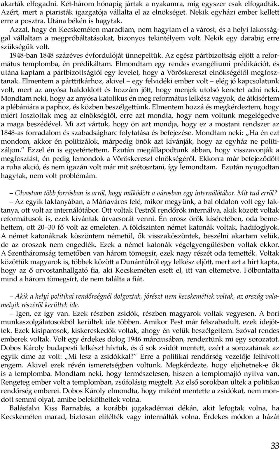 Nekik egy darabig erre szükségük volt. 1948-ban 1848 százéves évfordulóját ünnepeltük. Az egész pártbizottság eljött a református templomba, én prédikáltam.