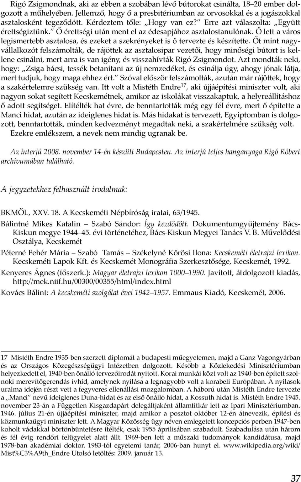 Ő lett a város legismertebb asztalosa, és ezeket a szekrényeket is ő tervezte és készítette.