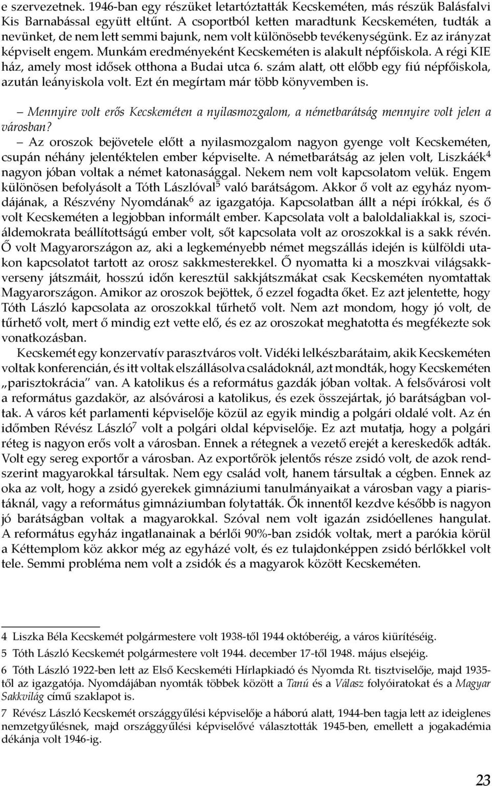 Munkám eredményeként Kecskeméten is alakult népfőiskola. A régi KIE ház, amely most idősek otthona a Budai utca 6. szám alatt, ott előbb egy fiú népfőiskola, azután leányiskola volt.