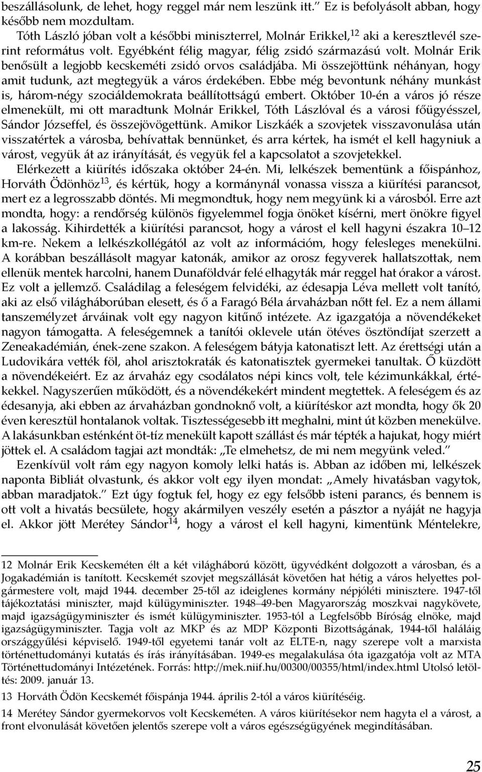 Molnár Erik benősült a legjobb kecskeméti zsidó orvos családjába. Mi összejöttünk néhányan, hogy amit tudunk, azt megtegyük a város érdekében.