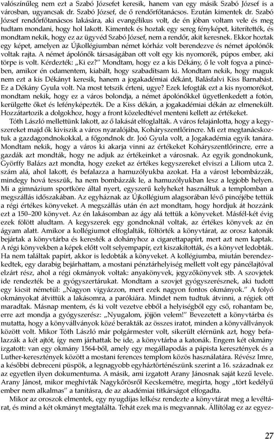 Kimentek és hoztak egy sereg fényképet, kiterítették, és mondtam nekik, hogy ez az ügyvéd Szabó József, nem a rendőr, akit keresnek.