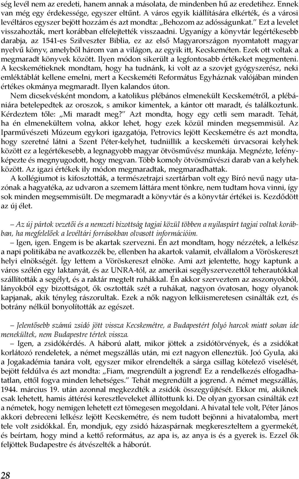 Ugyanígy a könyvtár legértékesebb darabja, az 1541-es Szilveszter Biblia, ez az első Magyarországon nyomtatott magyar nyelvű könyv, amelyből három van a világon, az egyik itt, Kecskeméten.