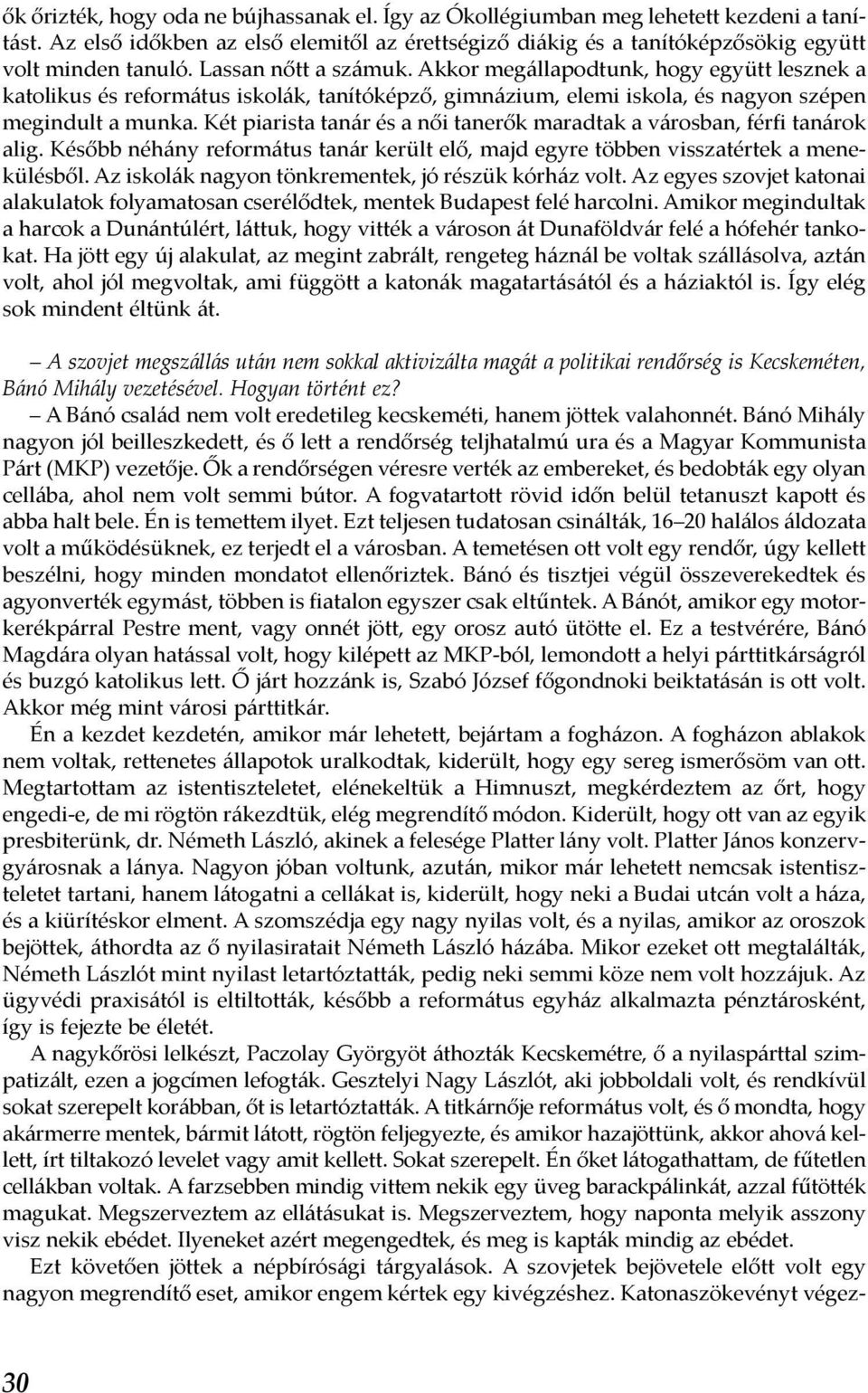 Két piarista tanár és a női tanerők maradtak a városban, férfi tanárok alig. Később néhány református tanár került elő, majd egyre többen visszatértek a menekülésből.