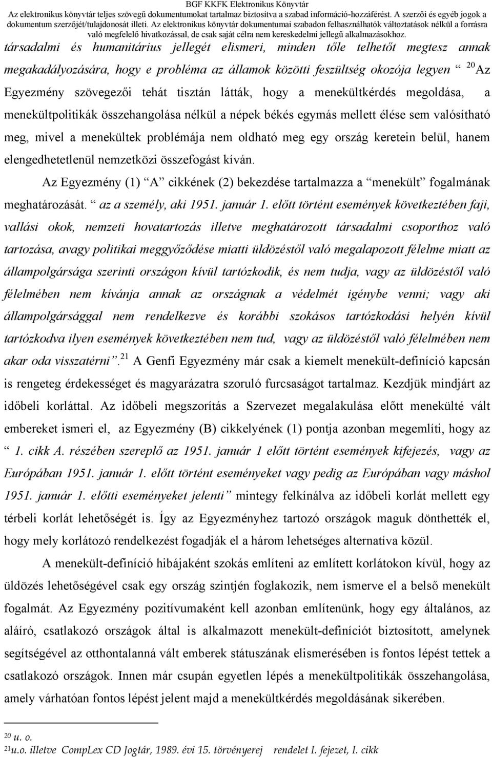 ország keretein belül, hanem elengedhetetlenül nemzetközi összefogást kíván. Az Egyezmény (1) A cikkének (2) bekezdése tartalmazza a menekült fogalmának meghatározását. az a személy, aki 1951.