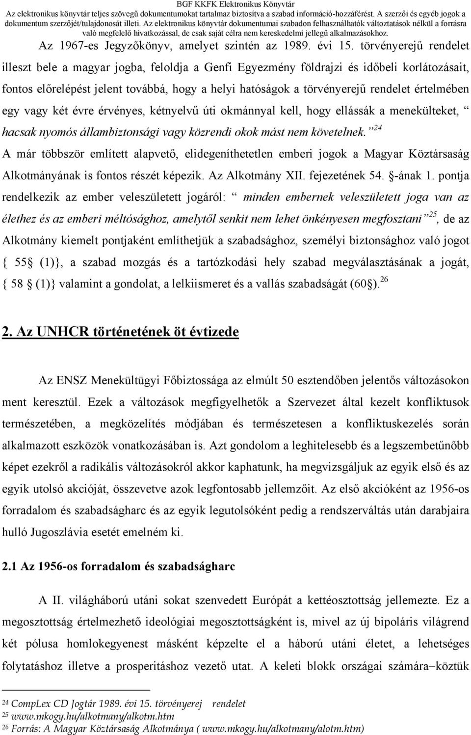 értelmében egy vagy két évre érvényes, kétnyelvű úti okmánnyal kell, hogy ellássák a menekülteket, hacsak nyomós állambiztonsági vagy közrendi okok mást nem követelnek.