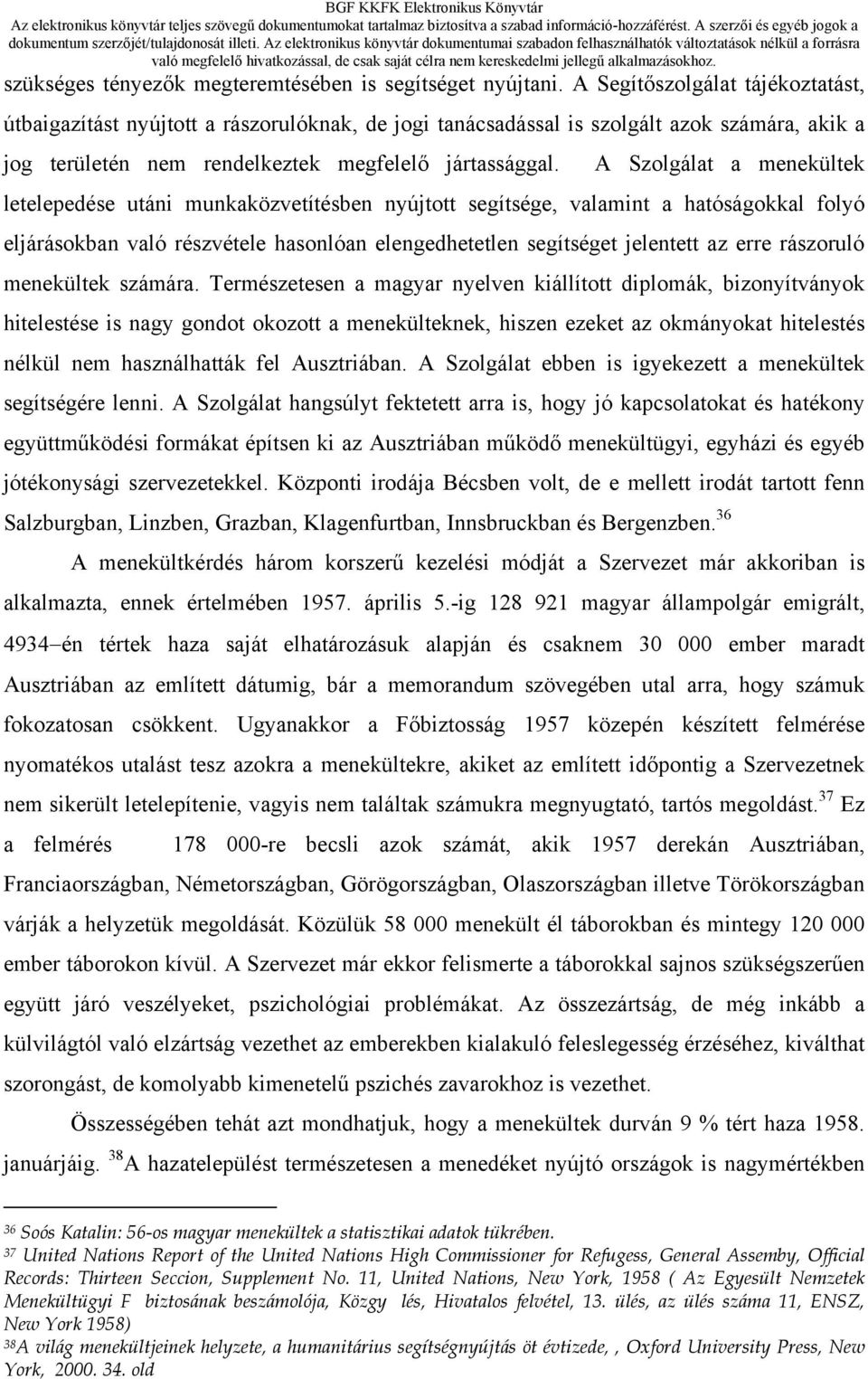 A Szolgálat a menekültek letelepedése utáni munkaközvetítésben nyújtott segítsége, valamint a hatóságokkal folyó eljárásokban való részvétele hasonlóan elengedhetetlen segítséget jelentett az erre