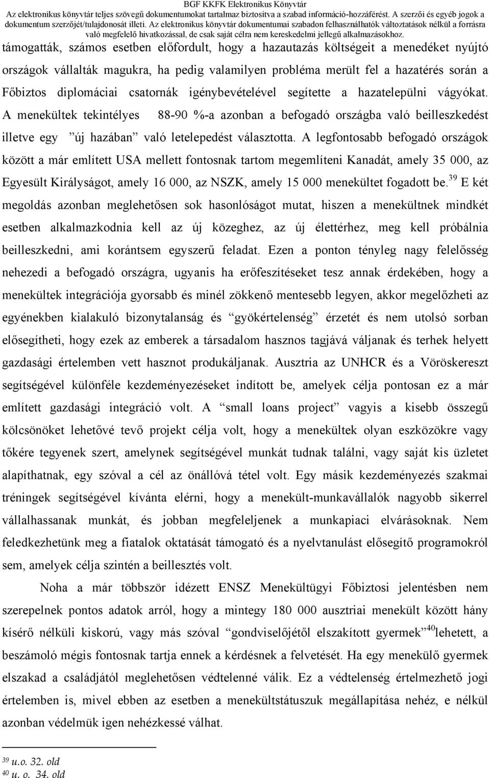 A legfontosabb befogadó országok között a már említett USA mellett fontosnak tartom megemlíteni Kanadát, amely 35 000, az Egyesült Királyságot, amely 16 000, az NSZK, amely 15 000 menekültet fogadott