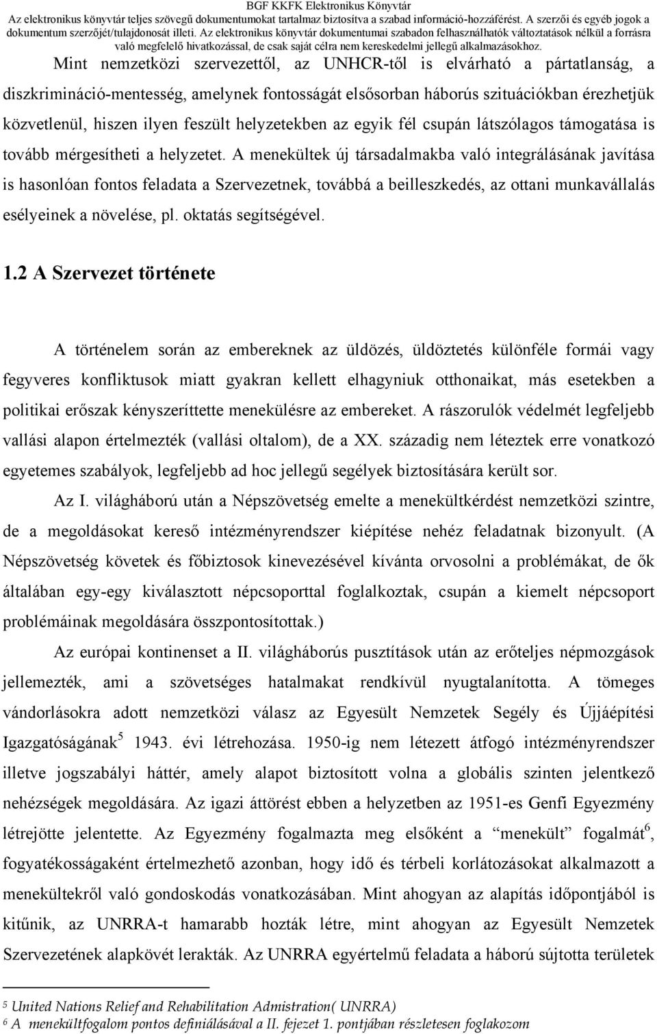 A menekültek új társadalmakba való integrálásának javítása is hasonlóan fontos feladata a Szervezetnek, továbbá a beilleszkedés, az ottani munkavállalás esélyeinek a növelése, pl.