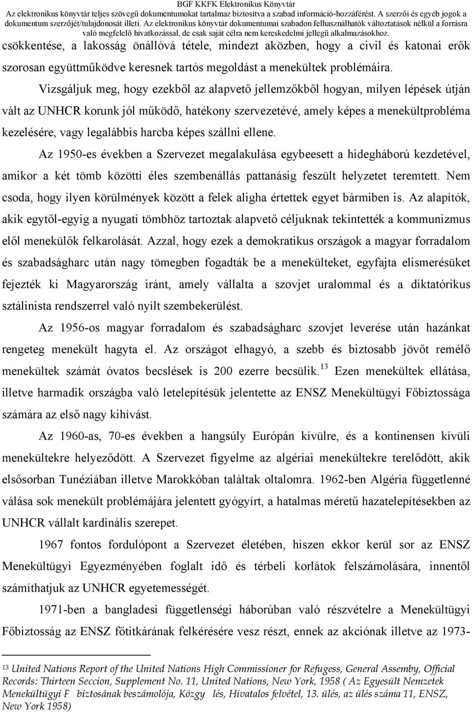 harcba képes szállni ellene. Az 1950-es években a Szervezet megalakulása egybeesett a hidegháború kezdetével, amikor a két tömb közötti éles szembenállás pattanásig feszült helyzetet teremtett.