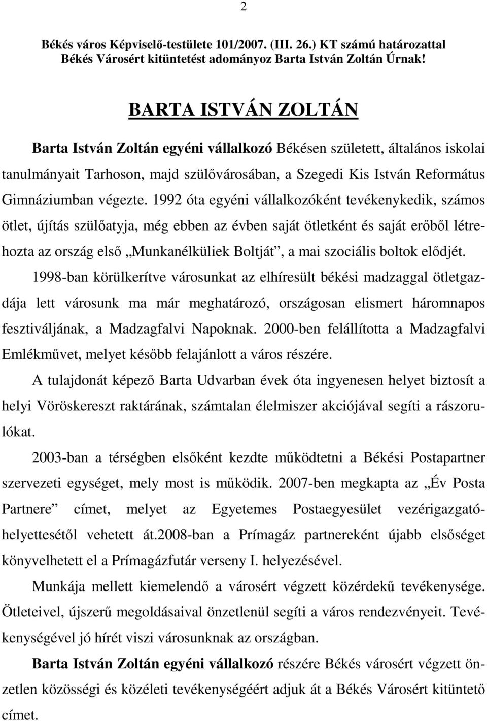 1992 óta egyéni vállalkozóként tevékenykedik, számos ötlet, újítás szülıatyja, még ebben az évben saját ötletként és saját erıbıl létrehozta az ország elsı Munkanélküliek Boltját, a mai szociális