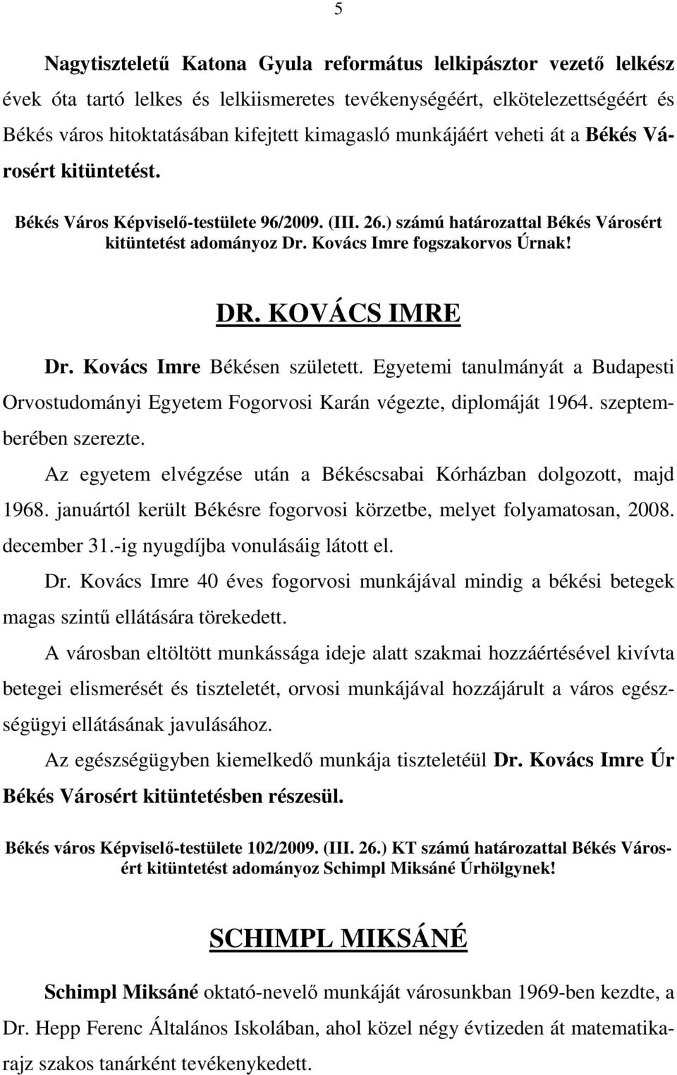 KOVÁCS IMRE Dr. Kovács Imre Békésen született. Egyetemi tanulmányát a Budapesti Orvostudományi Egyetem Fogorvosi Karán végezte, diplomáját 1964. szeptemberében szerezte.