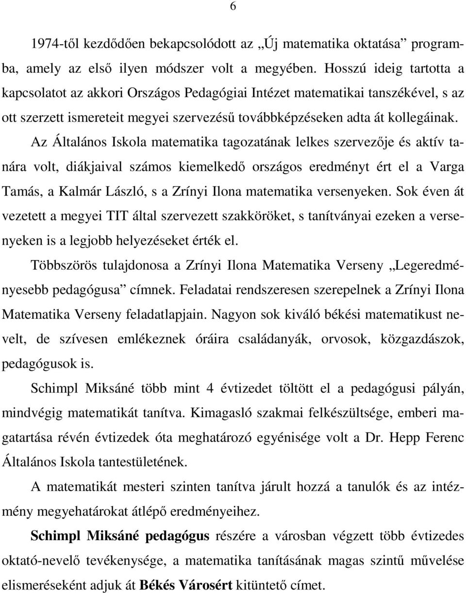 Az Általános Iskola matematika tagozatának lelkes szervezıje és aktív tanára volt, diákjaival számos kiemelkedı országos eredményt ért el a Varga Tamás, a Kalmár László, s a Zrínyi Ilona matematika