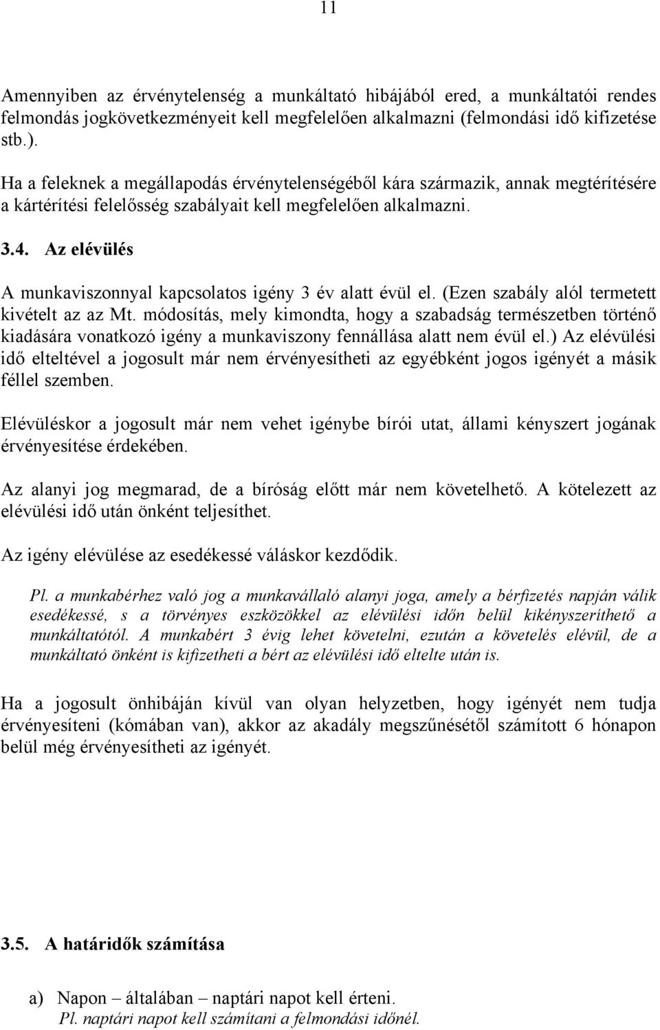 Az elévülés A munkaviszonnyal kapcsolatos igény 3 év alatt évül el. (Ezen szabály alól termetett kivételt az az Mt.