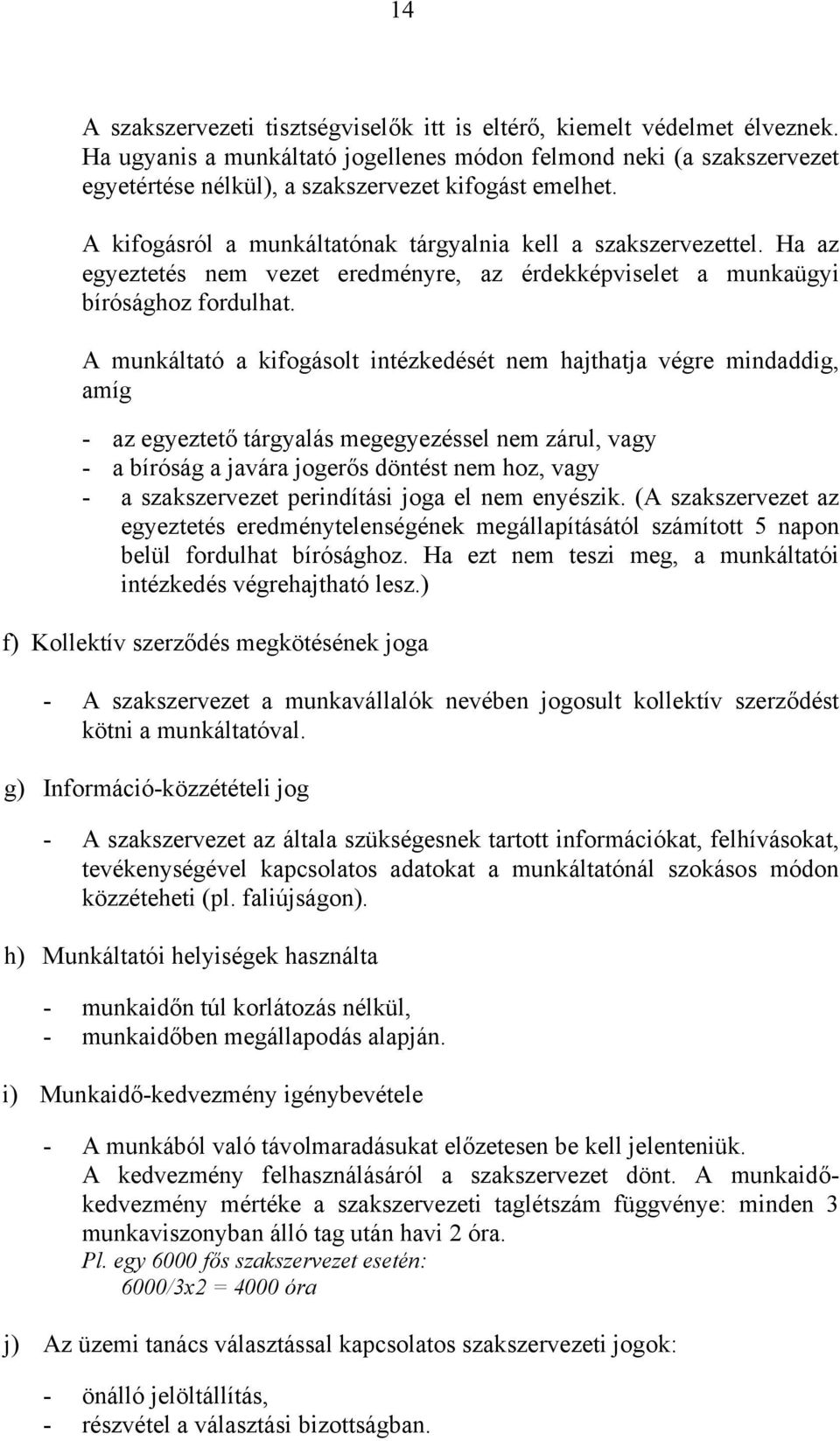 Ha az egyeztetés nem vezet eredményre, az érdekképviselet a munkaügyi bírósághoz fordulhat.