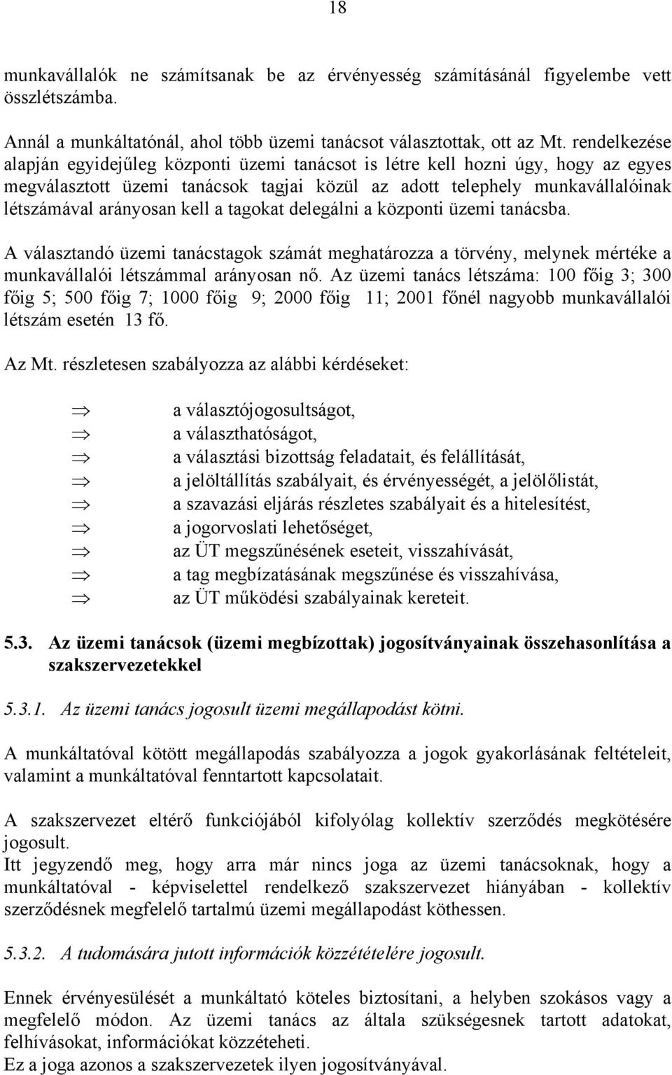 kell a tagokat delegálni a központi üzemi tanácsba. A választandó üzemi tanácstagok számát meghatározza a törvény, melynek mértéke a munkavállalói létszámmal arányosan nő.