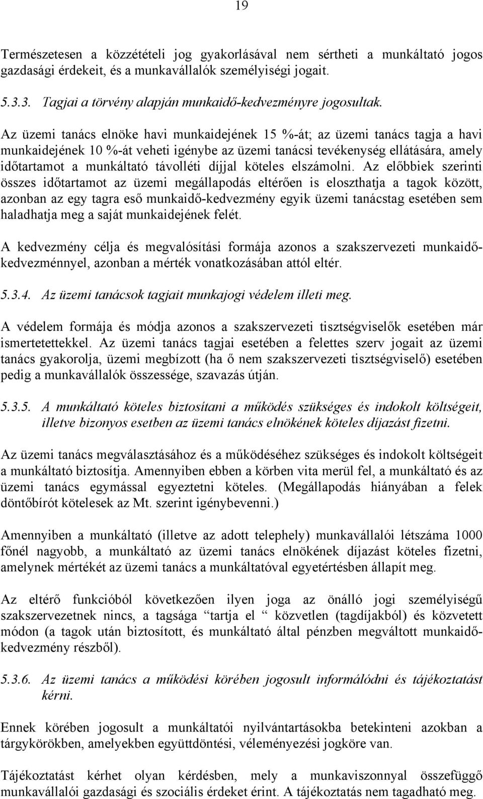 Az üzemi tanács elnöke havi munkaidejének 15 %-át; az üzemi tanács tagja a havi munkaidejének 10 %-át veheti igénybe az üzemi tanácsi tevékenység ellátására, amely időtartamot a munkáltató távolléti