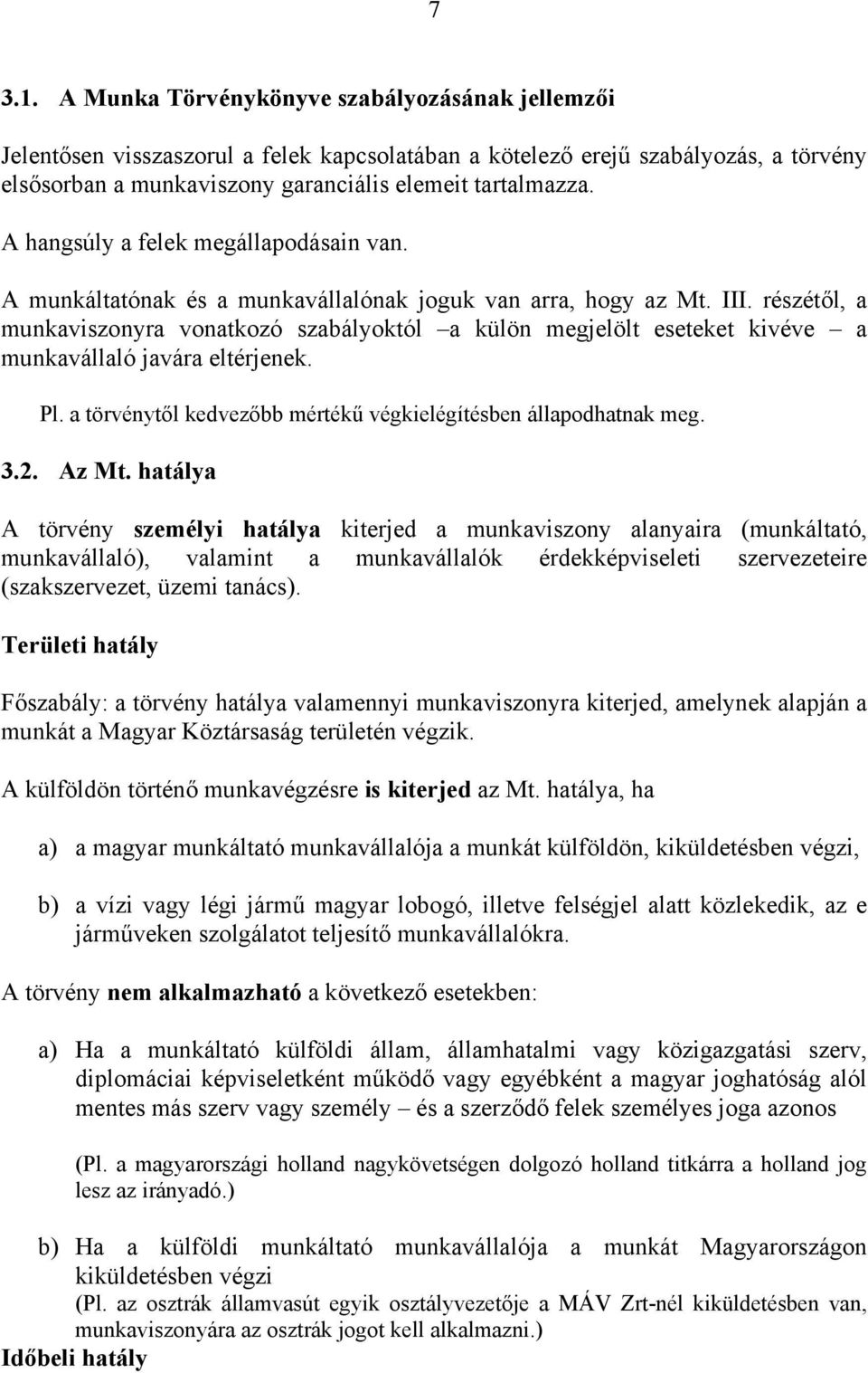 részétől, a munkaviszonyra vonatkozó szabályoktól a külön megjelölt eseteket kivéve a munkavállaló javára eltérjenek. Pl. a törvénytől kedvezőbb mértékű végkielégítésben állapodhatnak meg. 3.2. Az Mt.