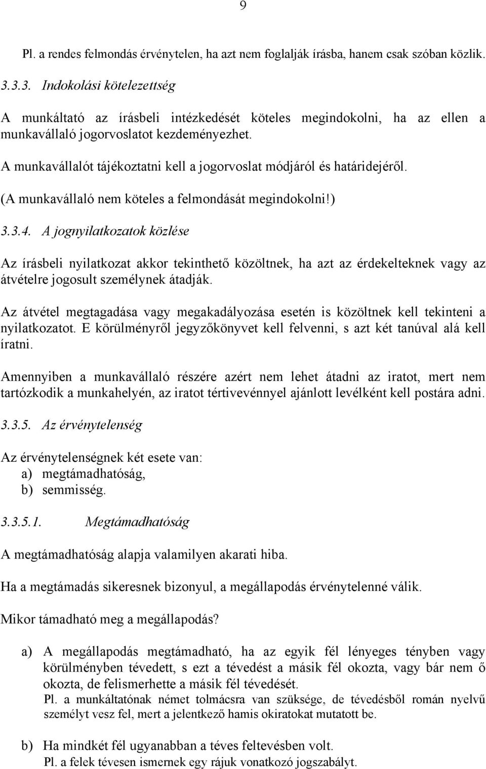 A munkavállalót tájékoztatni kell a jogorvoslat módjáról és határidejéről. (A munkavállaló nem köteles a felmondását megindokolni!) 3.3.4.