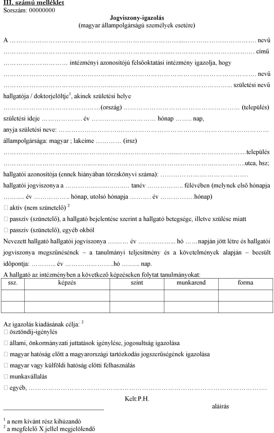 . nap, anyja születési neve:.. állampolgársága: magyar ; lakcíme (irsz)...... település.........utca, hsz; hallgatói azonosítója (ennek hiányában törzskönyvi száma):.. hallgatói jogviszonya a........ tanév.