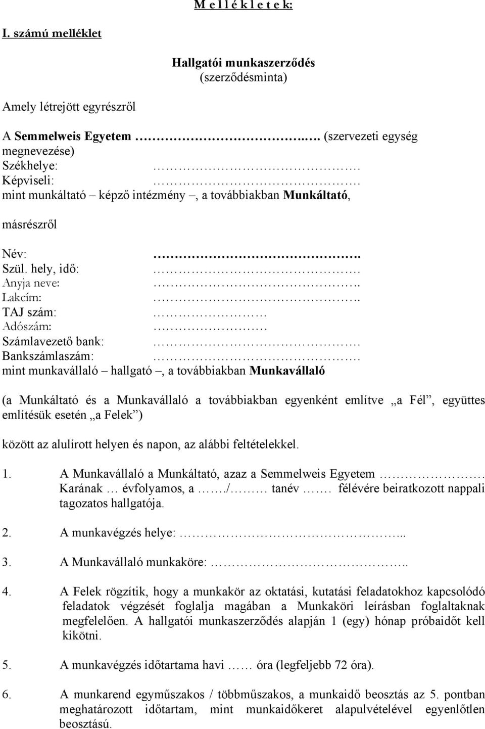 hely, idő: Anyja neve: Lakcím: TAJ szám: Adószám: Számlavezető bank: Bankszámlaszám: mint munkavállaló hallgató, a továbbiakban Munkavállaló (a Munkáltató és a Munkavállaló a továbbiakban egyenként