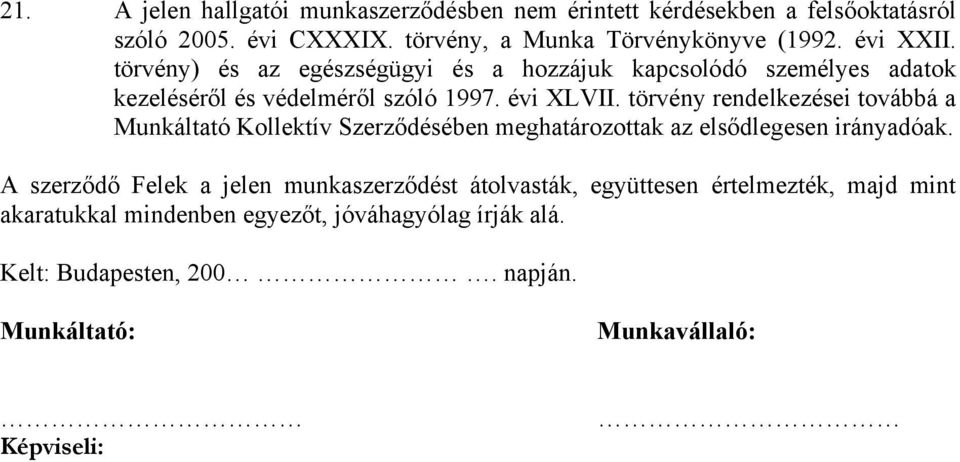 törvény rendelkezései továbbá a Munkáltató Kollektív Szerződésében meghatározottak az elsődlegesen irányadóak.