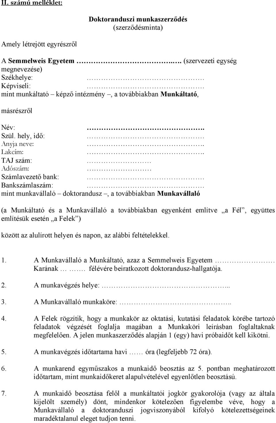 hely, idő: Anyja neve: Lakcím: TAJ szám: Adószám: Számlavezető bank: Bankszámlaszám: mint munkavállaló doktorandusz, a továbbiakban Munkavállaló (a Munkáltató és a Munkavállaló a továbbiakban