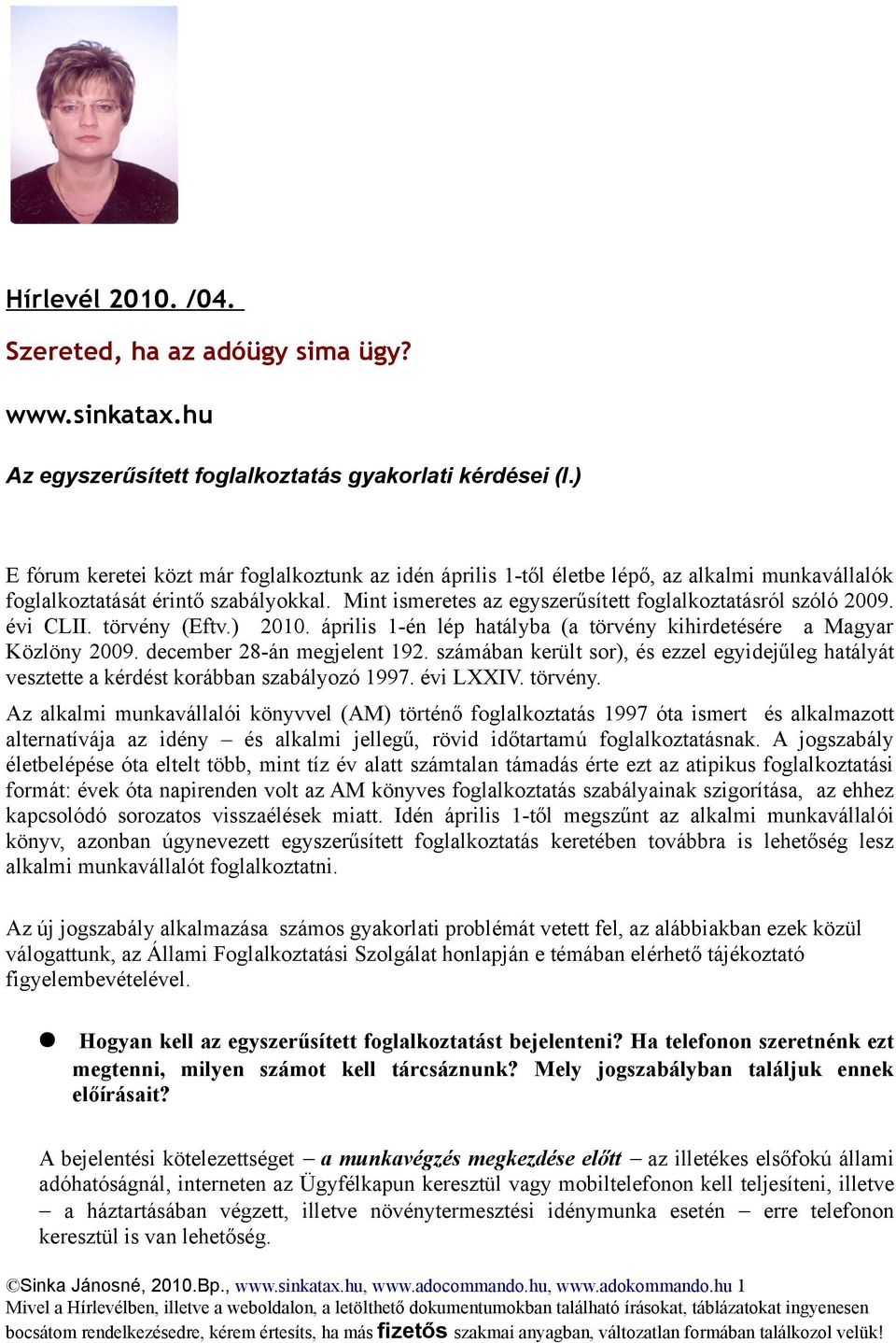 Mint ismeretes az egyszerűsített foglalkoztatásról szóló 2009. évi CLII. törvény (Eftv.) 2010. április 1-én lép hatályba (a törvény kihirdetésére a Magyar Közlöny 2009. december 28-án megjelent 192.