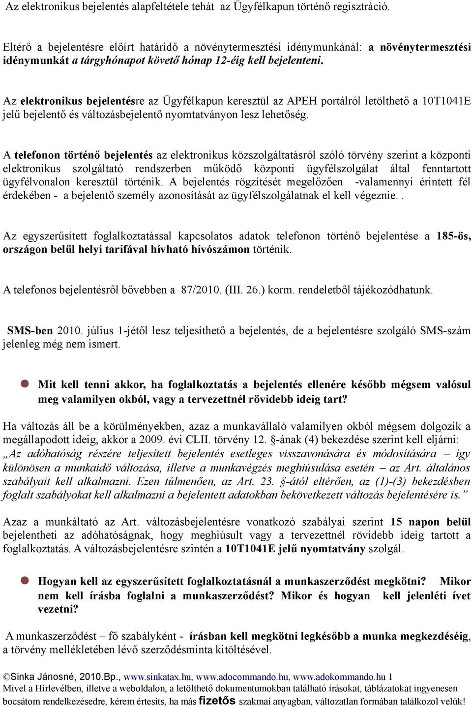 Az elektronikus bejelentésre az Ügyfélkapun keresztül az APEH portálról letölthető a 10T1041E jelű bejelentő és változásbejelentő nyomtatványon lesz lehetőség.