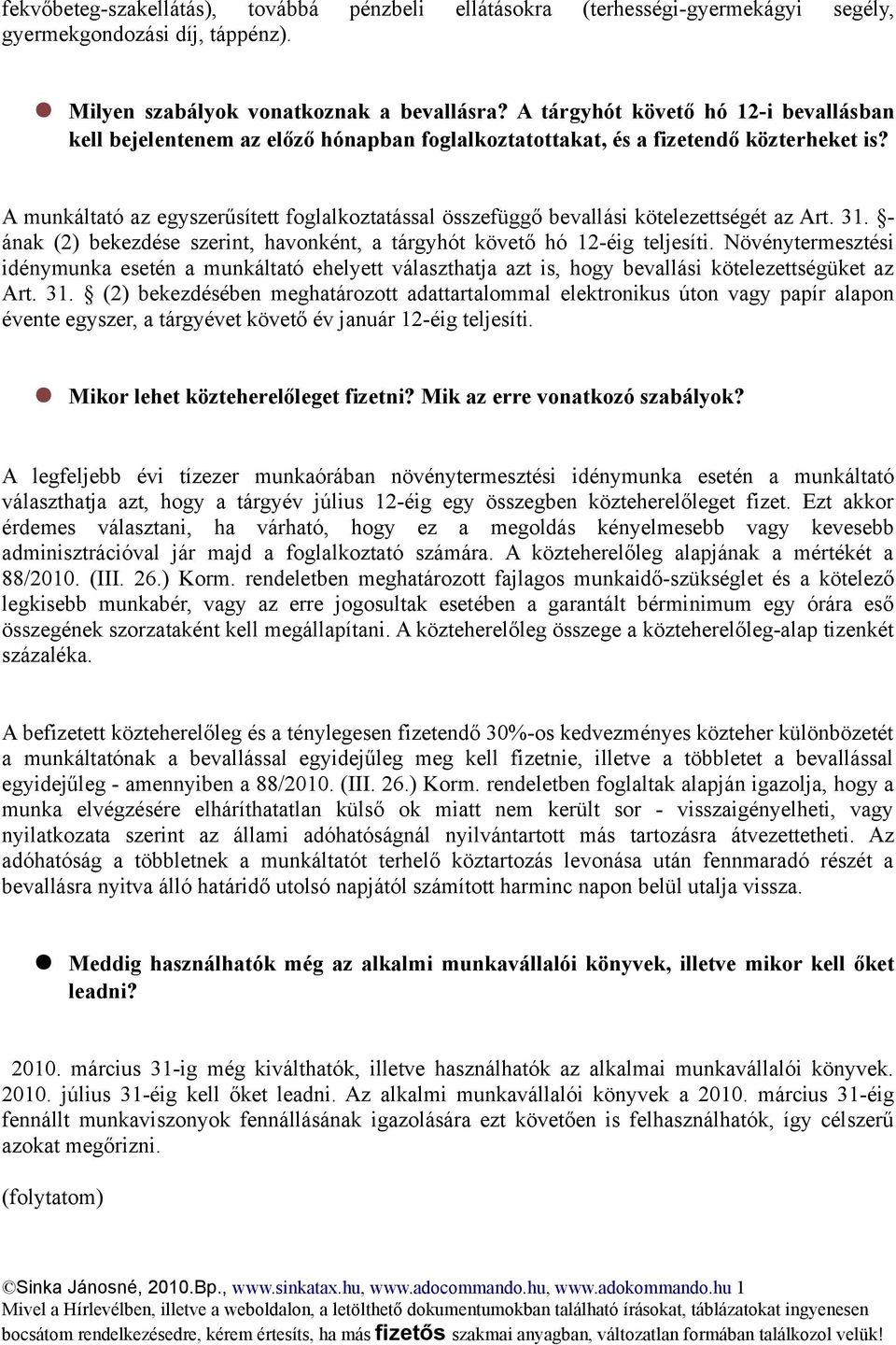 A munkáltató az egyszerűsített foglalkoztatással összefüggő bevallási kötelezettségét az Art. 31. - ának (2) bekezdése szerint, havonként, a tárgyhót követő hó 12-éig teljesíti.