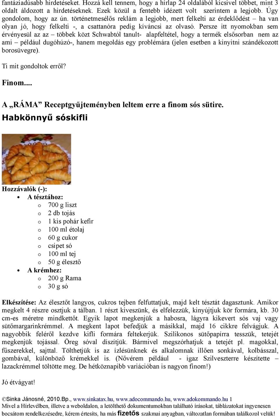 Persze itt nyomokban sem érvényesül az az többek közt Schwabtól tanult- alapfeltétel, hogy a termék elsősorban nem az ami például dugóhúzó-, hanem megoldás egy problémára (jelen esetben a kinyitni