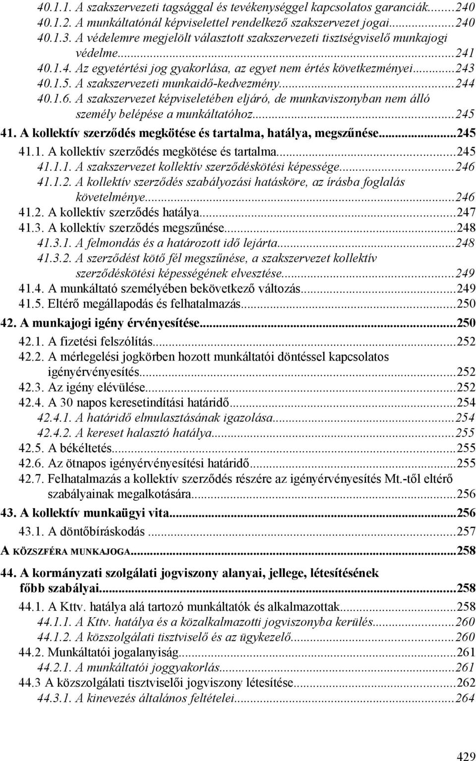 A szakszervezeti munkaidő-kedvezmény...244 40.1.6. A szakszervezet képviseletében eljáró, de munkaviszonyban nem álló személy belépése a munkáltatóhoz...245 41.